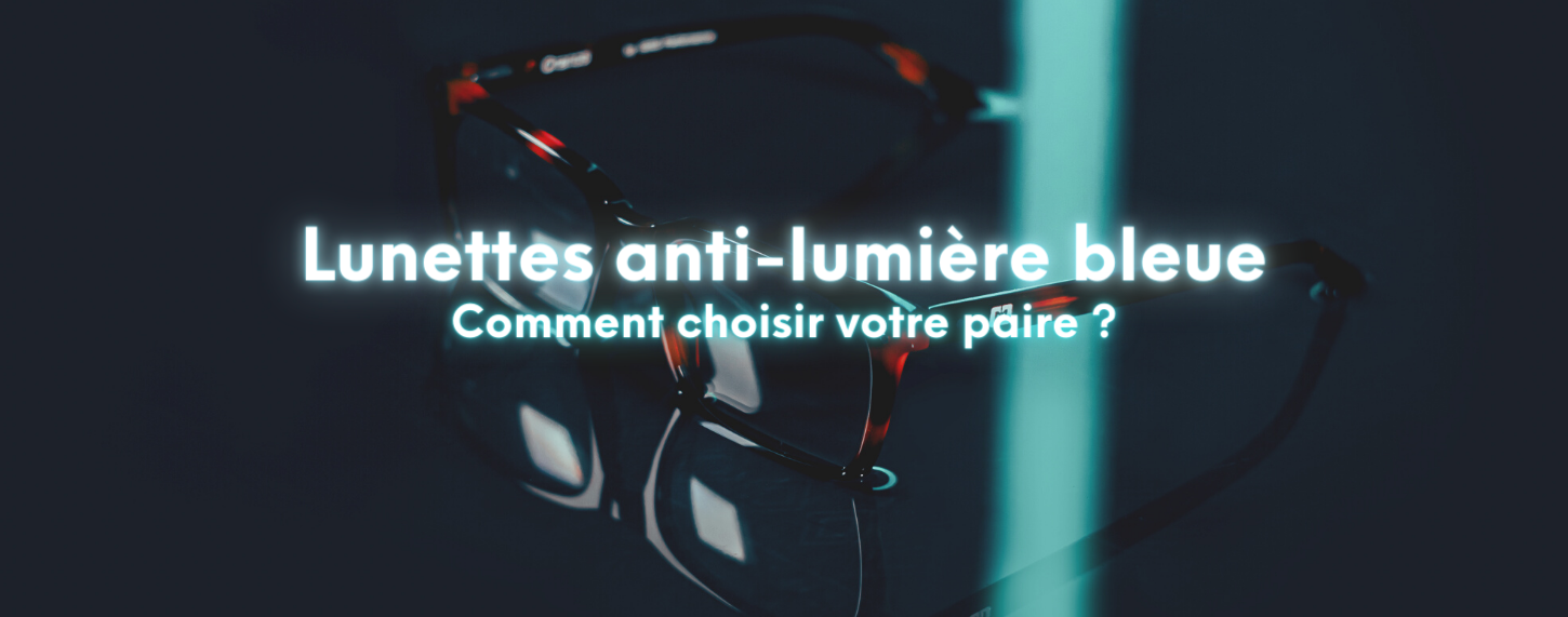 comment choisir vos lunettes anti lumière bleue