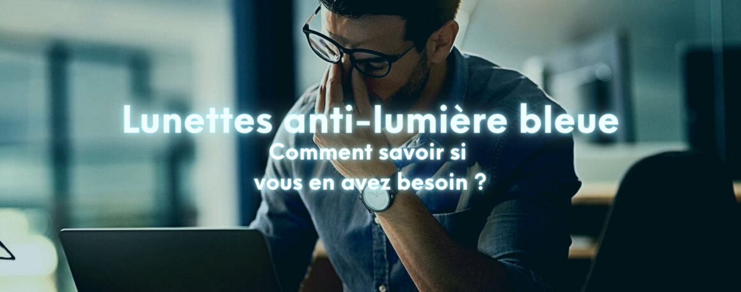 comment savoir si j ai besoin de lunettes anti lumière bleue